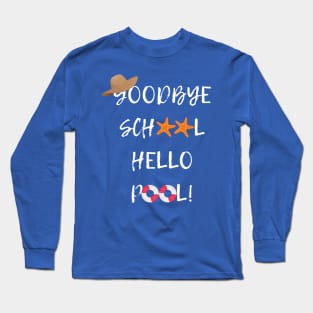 Goodbye School Hello Pool Long Sleeve T-Shirt